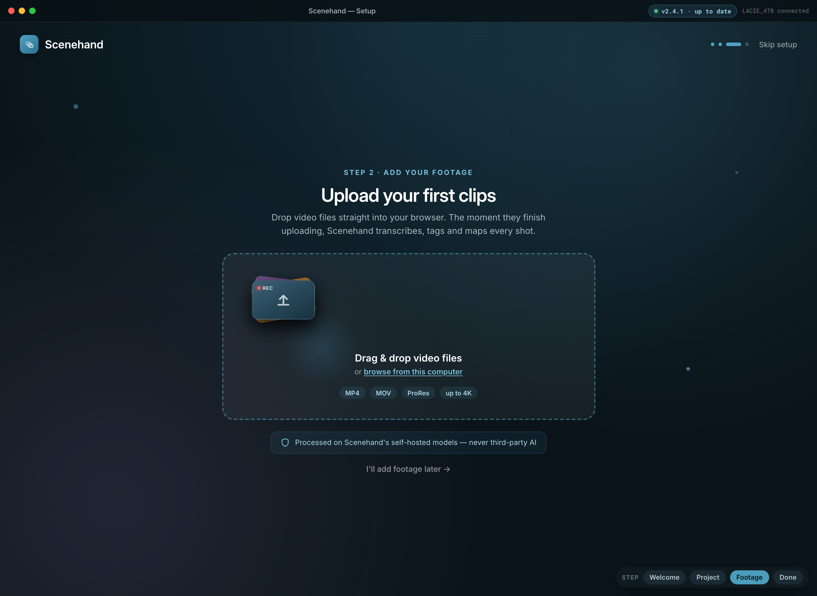 Step 3 — Add your footage. By folder or connected drive. Ingest starts immediately and runs in the background.